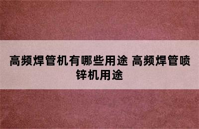 高频焊管机有哪些用途 高频焊管喷锌机用途